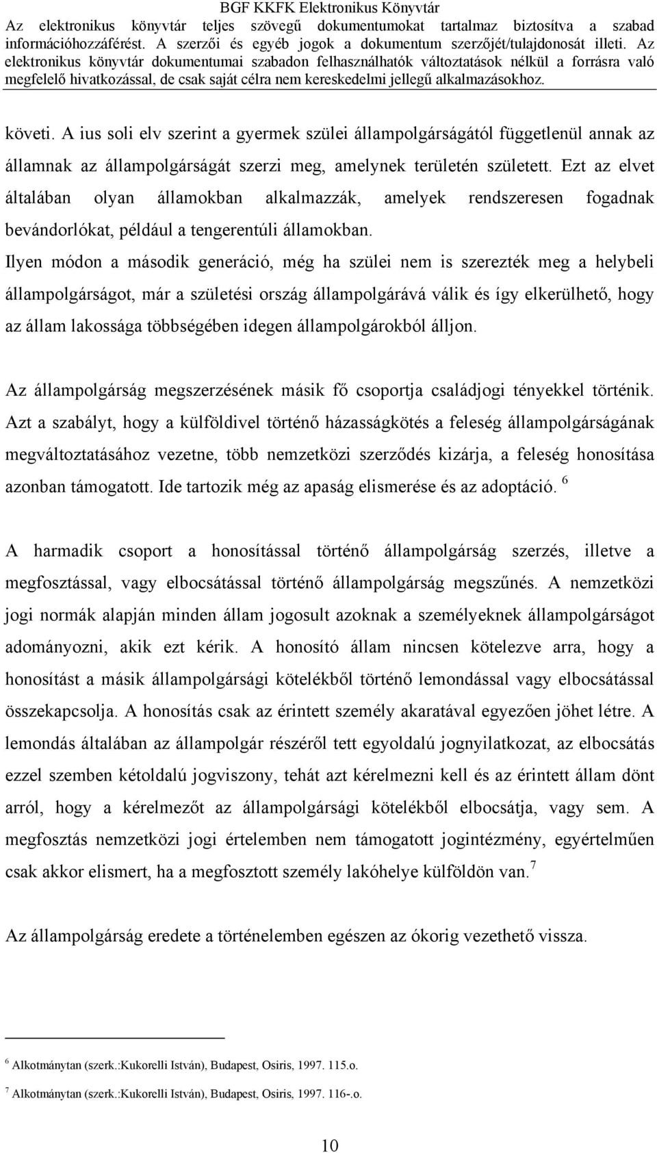 Ilyen módon a második generáció, még ha szülei nem is szerezték meg a helybeli állampolgárságot, már a születési ország állampolgárává válik és így elkerülhető, hogy az állam lakossága többségében