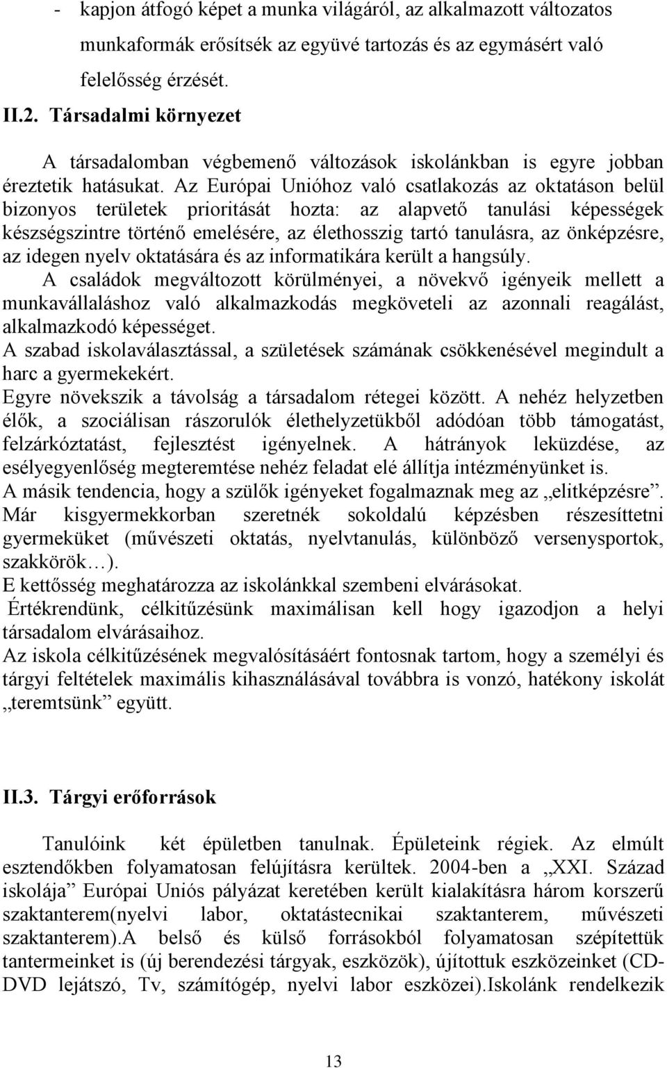 Az Európai Unióhoz való csatlakozás az oktatáson belül bizonyos területek prioritását hozta: az alapvető tanulási képességek készségszintre történő emelésére, az élethosszig tartó tanulásra, az