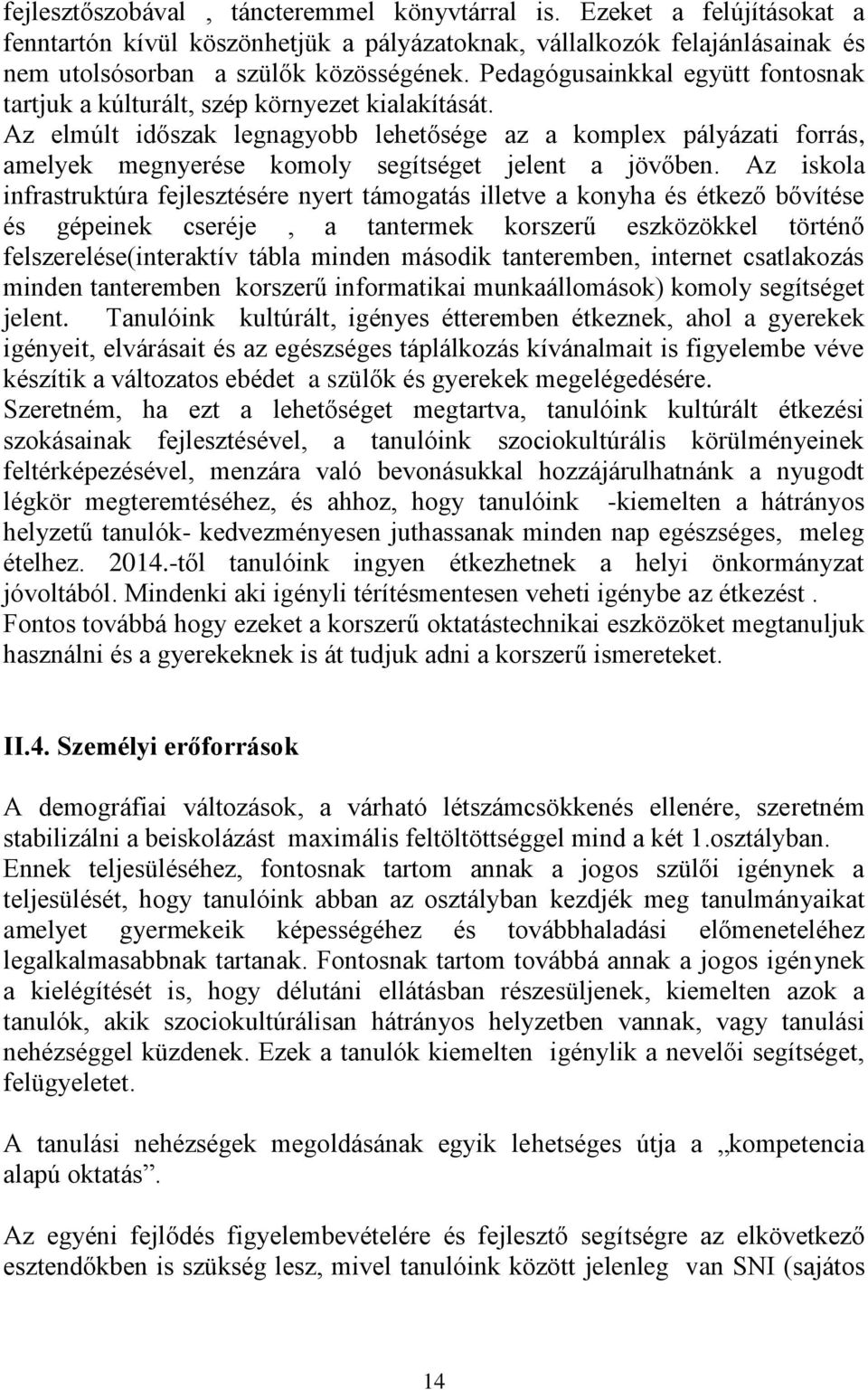 Az elmúlt időszak legnagyobb lehetősége az a komplex pályázati forrás, amelyek megnyerése komoly segítséget jelent a jövőben.