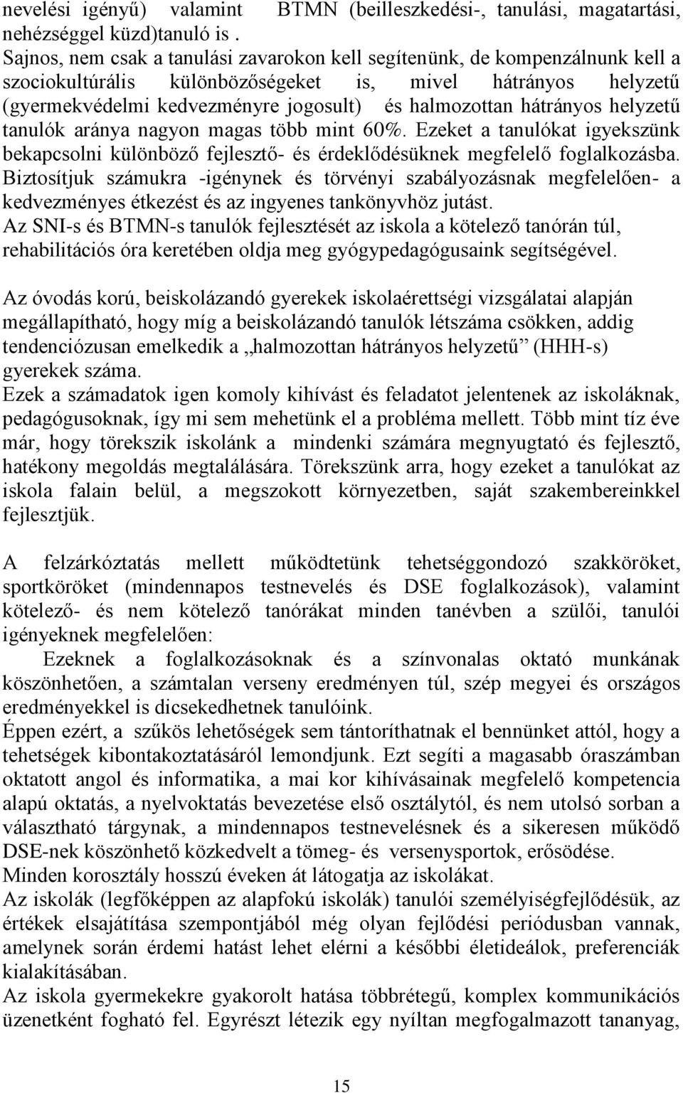 hátrányos helyzetű tanulók aránya nagyon magas több mint 60%. Ezeket a tanulókat igyekszünk bekapcsolni különböző fejlesztő- és érdeklődésüknek megfelelő foglalkozásba.