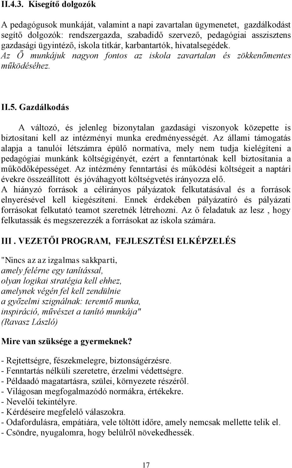 titkár, karbantartók, hivatalsegédek. Az Ő munkájuk nagyon fontos az iskola zavartalan és zökkenőmentes működéséhez. II.5.