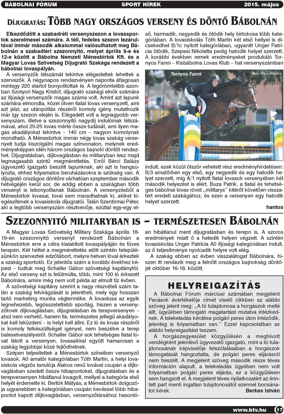és a Magyar Lovas Szövetség Díjugrató Szakága rendezett a bábolnai lovaspályán. A versenyzõk létszámát tekintve elégedettek lehettek a szervezõk.