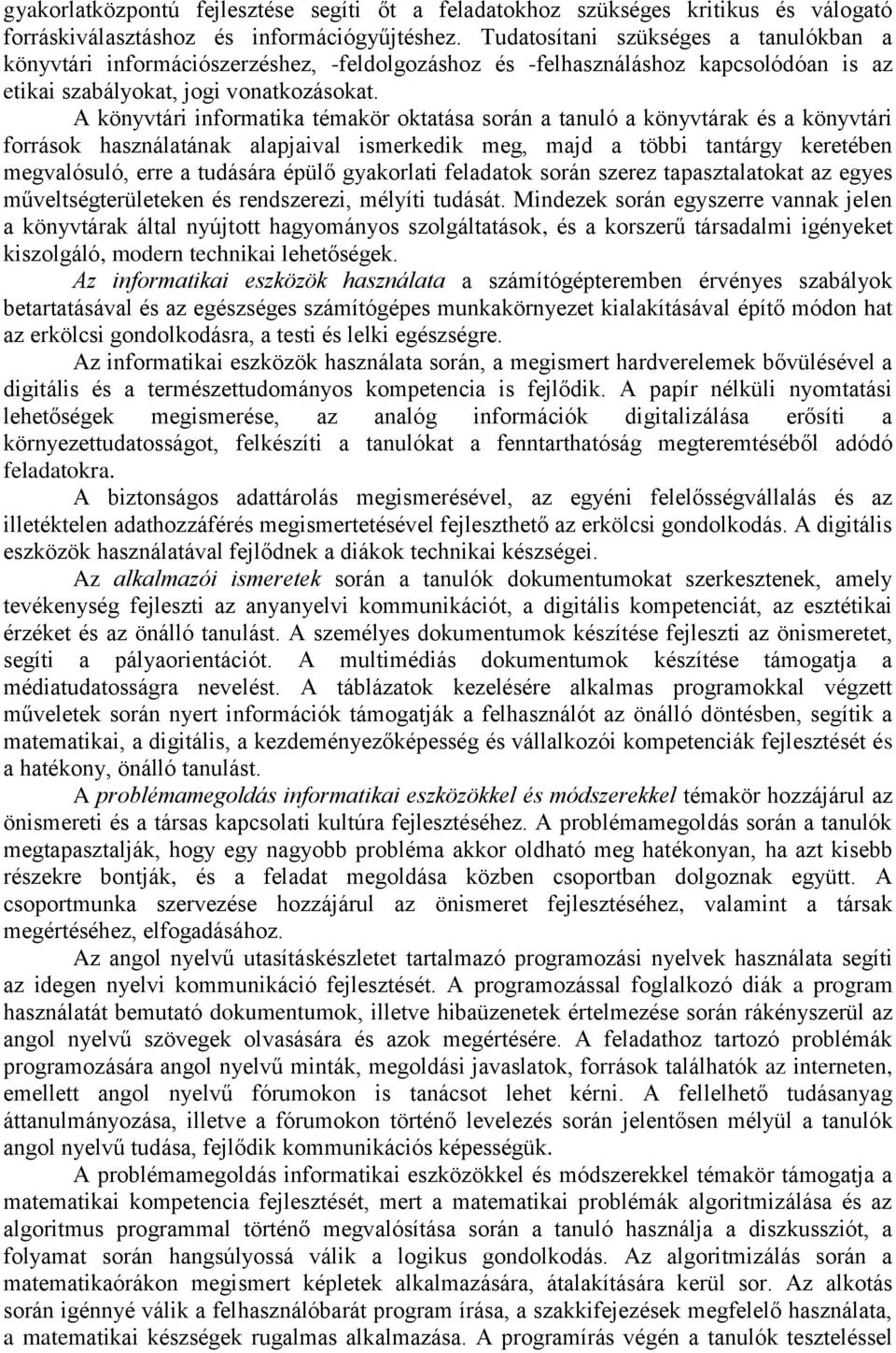 A könyvtári informatika témakör oktatása során a tanuló a könyvtárak és a könyvtári források használatának alapjaival ismerkedik meg, majd a többi tantárgy keretében megvalósuló, erre a tudására