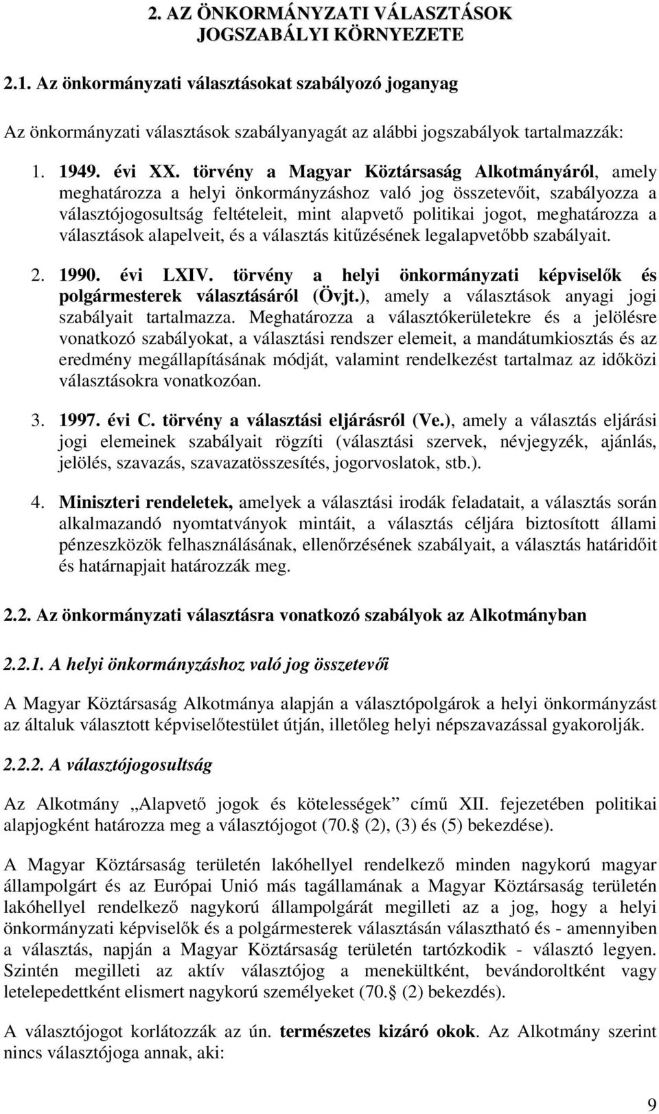 törvény a Magyar Köztársaság Alkotmányáról, amely meghatározza a helyi önkormányzáshoz való jog összetevőit, szabályozza a választójogosultság feltételeit, mint alapvető politikai jogot, meghatározza