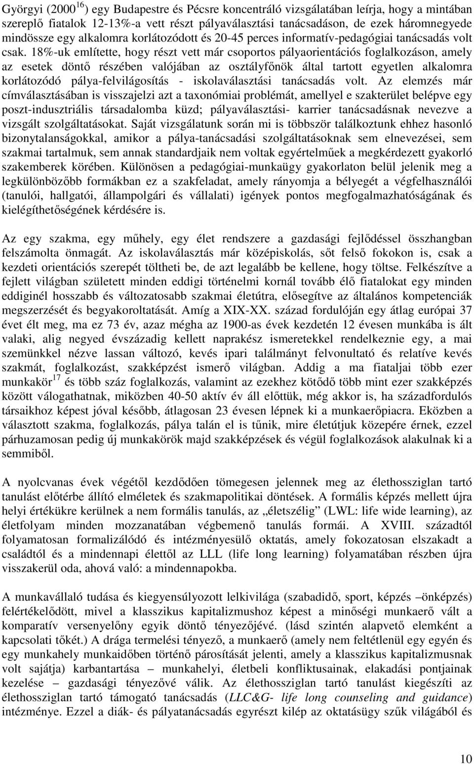 18%-uk említette, hogy részt vett már csoportos pályaorientációs foglalkozáson, amely az esetek döntı részében valójában az osztályfınök által tartott egyetlen alkalomra korlátozódó