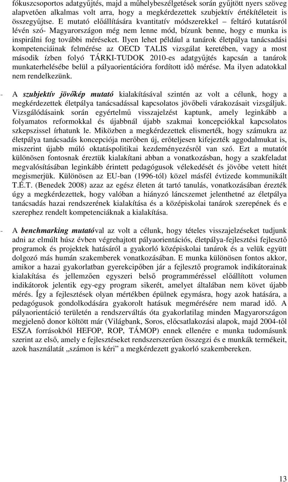 Ilyen lehet például a tanárok életpálya tanácsadási kompetenciáinak felmérése az OECD TALIS vizsgálat keretében, vagy a most második ízben folyó TÁRKI-TUDOK 2010-es adatgyőjtés kapcsán a tanárok