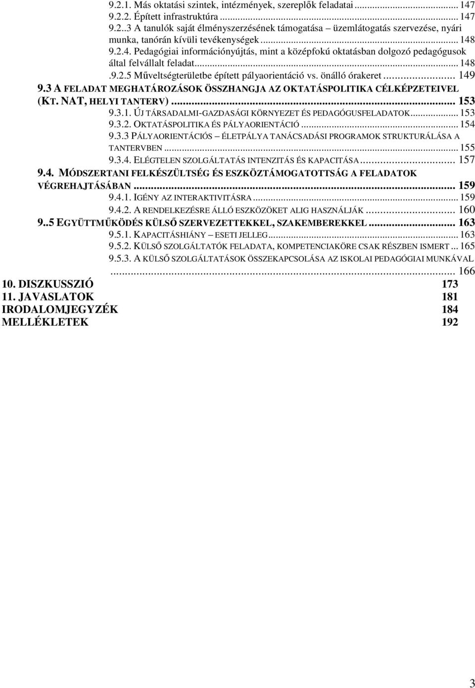 3 A FELADAT MEGHATÁROZÁSOK ÖSSZHANGJA AZ OKTATÁSPOLITIKA CÉLKÉPZETEIVEL (KT. NAT, HELYI TANTERV)... 153 9.3.1. ÚJ TÁRSADALMI-GAZDASÁGI KÖRNYEZET ÉS PEDAGÓGUSFELADATOK... 153 9.3.2.