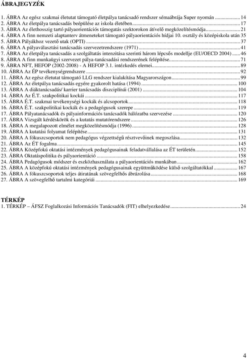 osztály és középiskola után 35 5. ÁBRA Pályákhoz vezetı utak (OPTI)... 37 6. ÁBRA A pályaválasztási tanácsadás szervezetrendszere (1971)... 41 7.