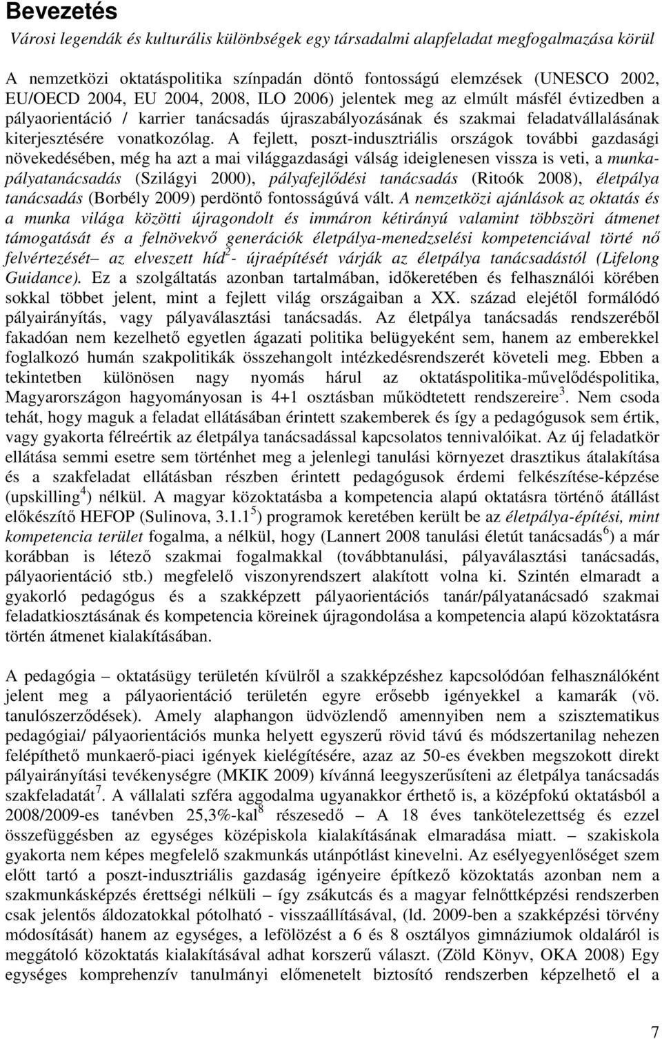 A fejlett, poszt-indusztriális országok további gazdasági növekedésében, még ha azt a mai világgazdasági válság ideiglenesen vissza is veti, a munkapályatanácsadás (Szilágyi 2000), pályafejlıdési