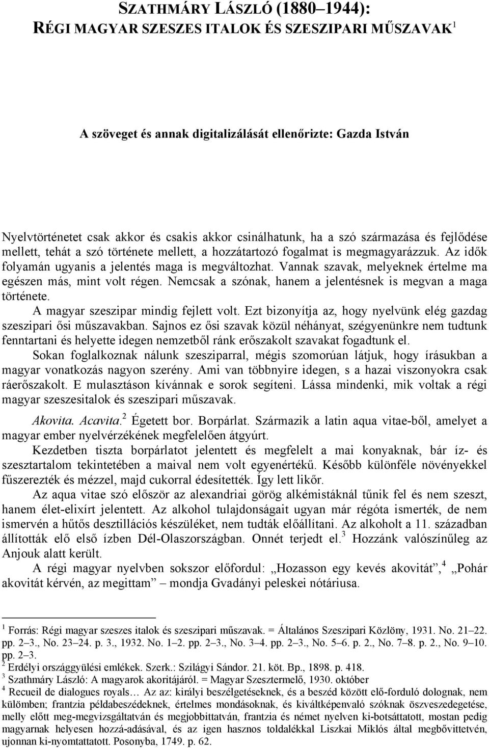 Vannak szavak, melyeknek értelme ma egészen más, mint volt régen. Nemcsak a szónak, hanem a jelentésnek is megvan a maga története. A magyar szeszipar mindig fejlett volt.