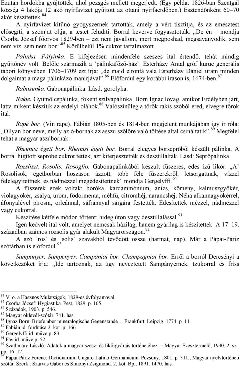 De én mondja Csorba József főorvos 1829-ben ezt nem javallom, mert megposhad, megsavanyodik, sem nem víz, sem nem bor. 85 Körülbelül 1% cukrot tartalmazott. Pálinka. Pályinka.