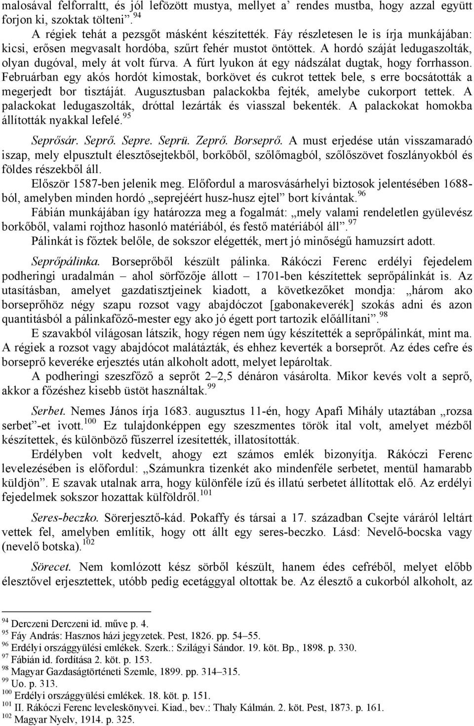 A fúrt lyukon át egy nádszálat dugtak, hogy forrhasson. Februárban egy akós hordót kimostak, borkövet és cukrot tettek bele, s erre bocsátották a megerjedt bor tisztáját.