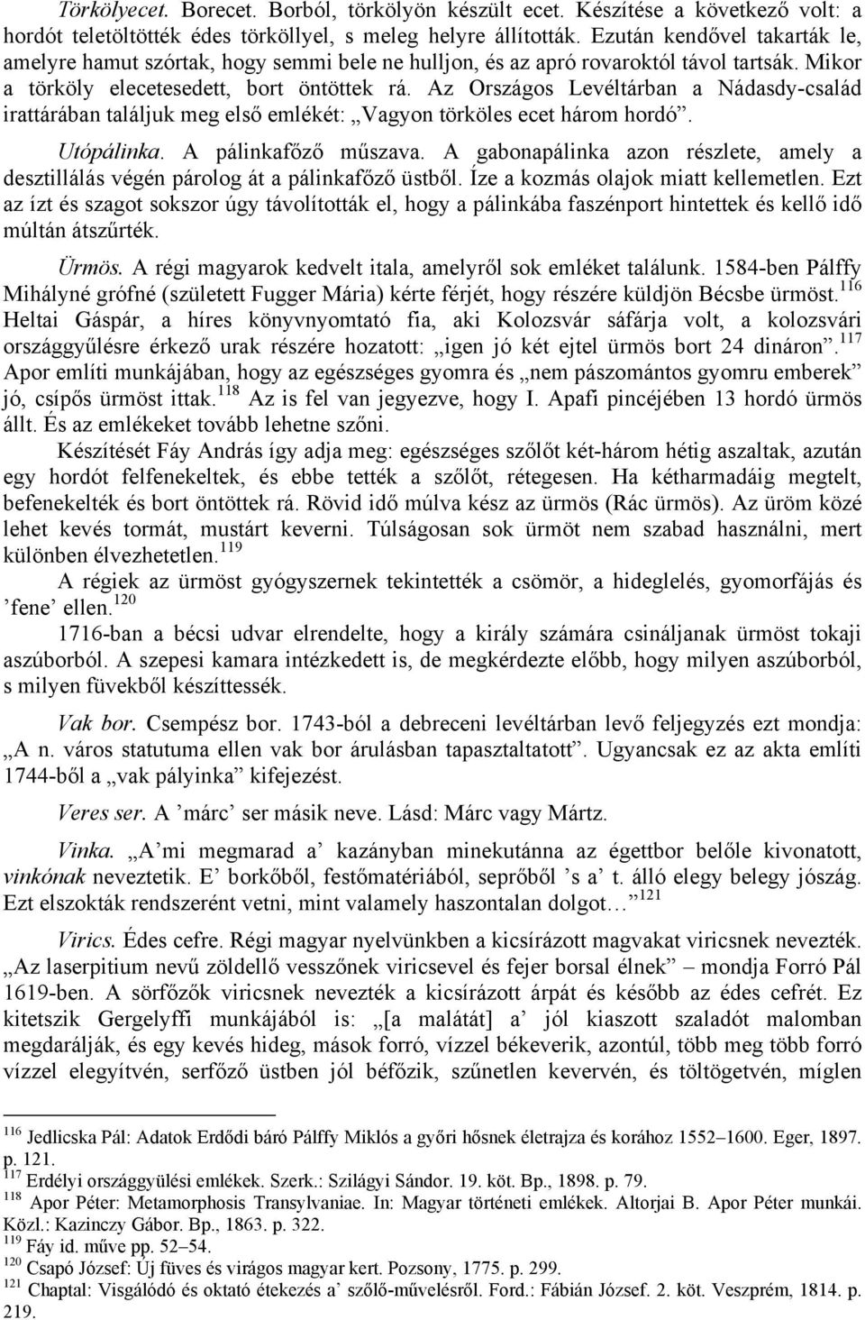 Az Országos Levéltárban a Nádasdy-család irattárában találjuk meg első emlékét: Vagyon törköles ecet három hordó. Utópálinka. A pálinkafőző műszava.