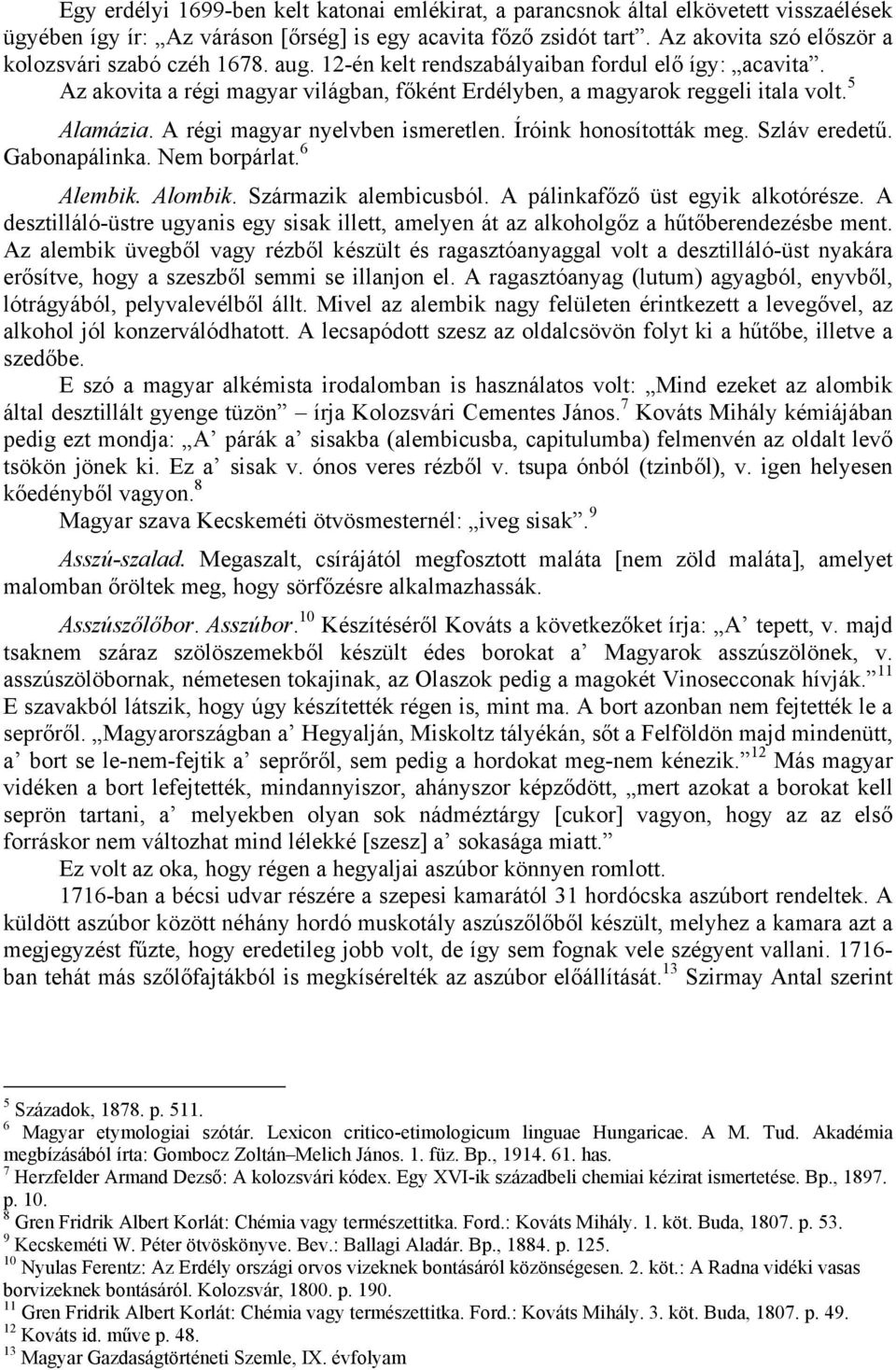 5 Alamázia. A régi magyar nyelvben ismeretlen. Íróink honosították meg. Szláv eredetű. Gabonapálinka. Nem borpárlat. 6 Alembik. Alombik. Származik alembicusból. A pálinkafőző üst egyik alkotórésze.