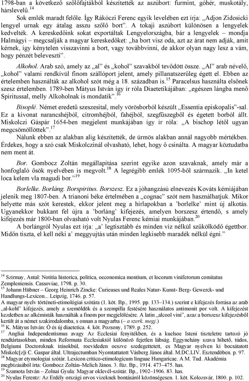 A kereskedőink sokat exportáltak Lengyelországba, bár a lengyelek mondja Halmágyi megcsalják a magyar kereskedőket: ha bort visz oda, azt az árat nem adják, amit kérnek, így kénytelen visszavinni a