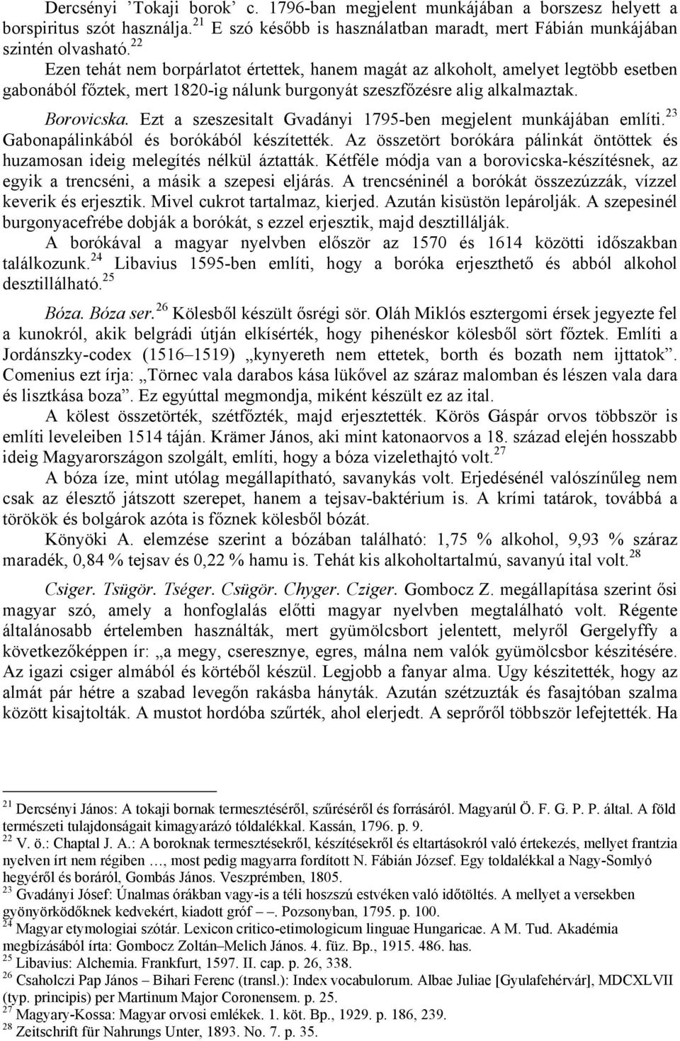 Ezt a szeszesitalt Gvadányi 1795-ben megjelent munkájában említi. 23 Gabonapálinkából és borókából készítették. Az összetört borókára pálinkát öntöttek és huzamosan ideig melegítés nélkül áztatták.