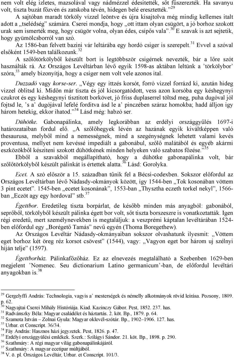 Cserei mondja, hogy ott ittam olyan csügört, a jó borhoz szokott urak sem ismerték meg, hogy csügör volna, olyan édes, csípős vala. 30 E szavak is azt sejtetik, hogy gyümölcsborról van szó.