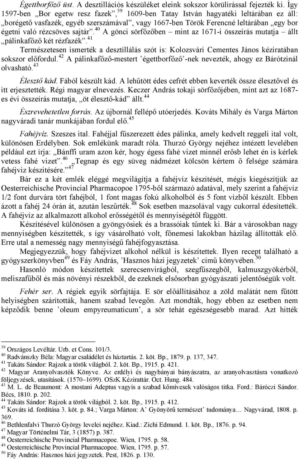 sajtár. 40 A gönci sörfőzőben mint az 1671-i összeírás mutatja állt pálinkafőző két rézfazék. 41 Természetesen ismerték a desztillálás szót is: Kolozsvári Cementes János kéziratában sokszor előfordul.