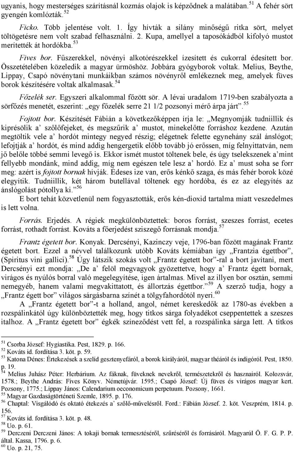 Fűszerekkel, növényi alkotórészekkel ízesített és cukorral édesített bor. Összetételében közeledik a magyar ürmöshöz. Jobbára gyógyborok voltak.