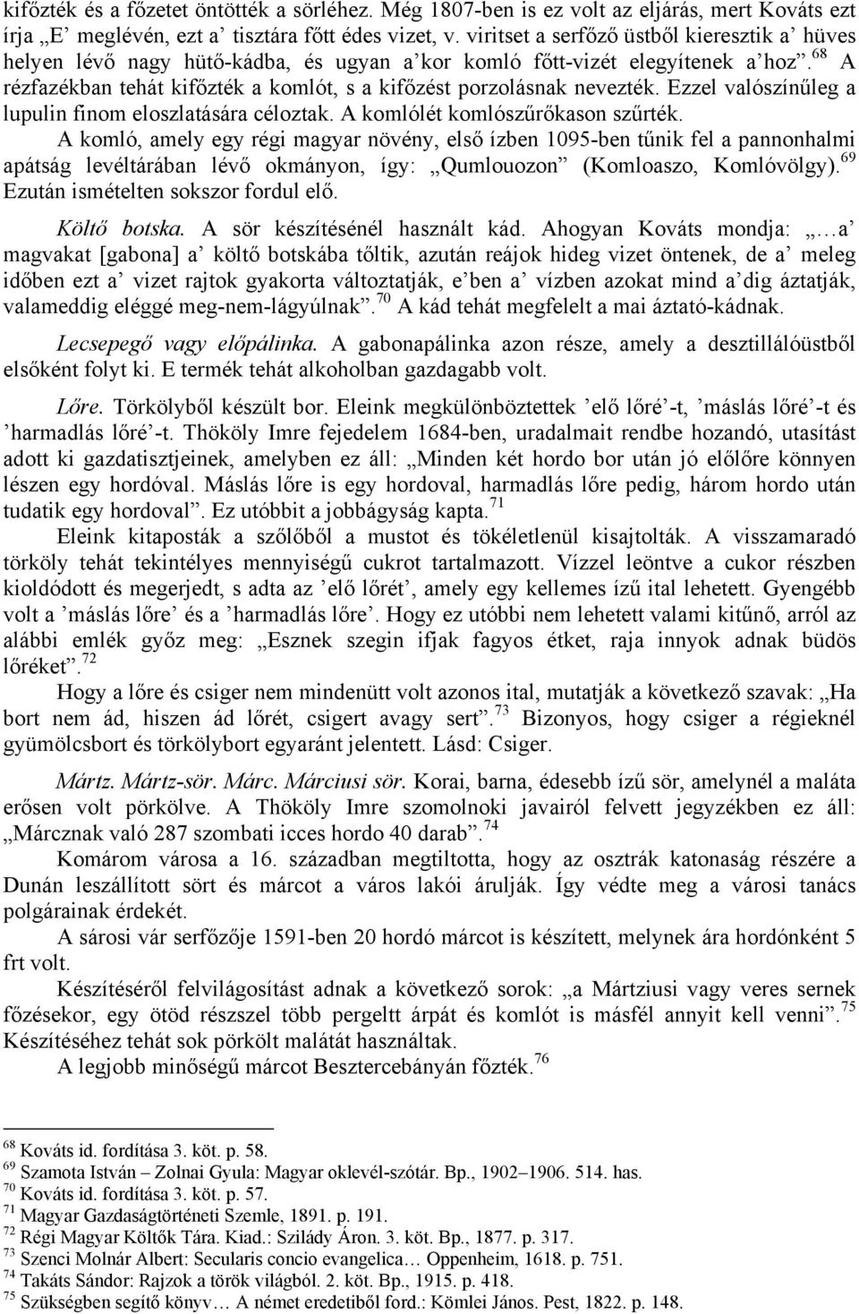 68 A rézfazékban tehát kifőzték a komlót, s a kifőzést porzolásnak nevezték. Ezzel valószínűleg a lupulin finom eloszlatására céloztak. A komlólét komlószűrőkason szűrték.