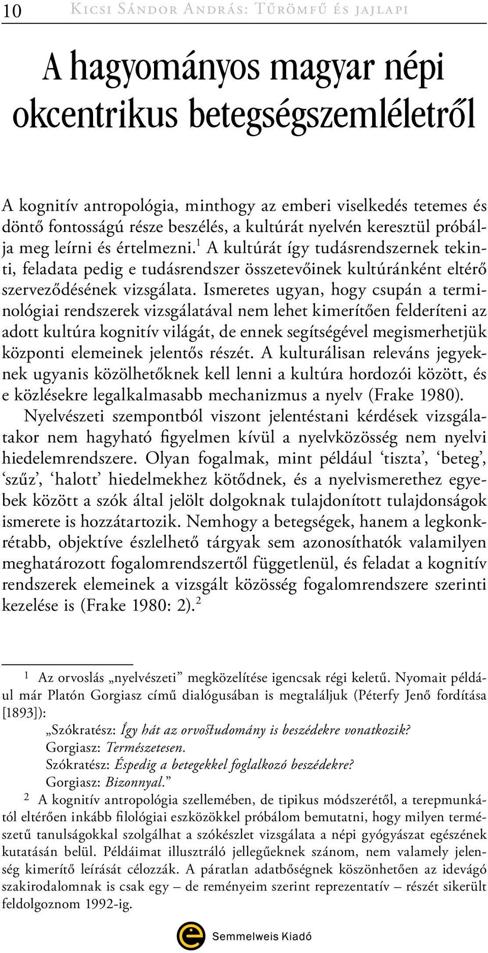 1 A kultúrát így tudásrendszernek tekinti, feladata pedig e tudásrendszer összetevőinek kultúránként eltérő szerveződésének vizsgálata.