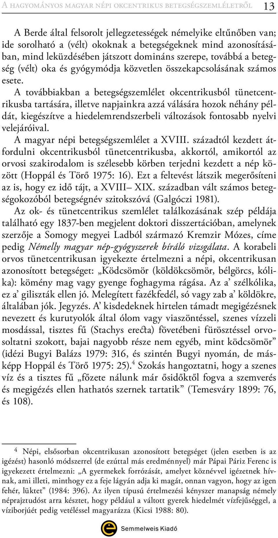 A továbbiakban a betegségszemlélet okcentrikusból tünet centrikusba tartására, illetve napjainkra azzá válására hozok néhány példát, kiegészítve a hiedelemrendszerbeli változások fontosabb nyelvi