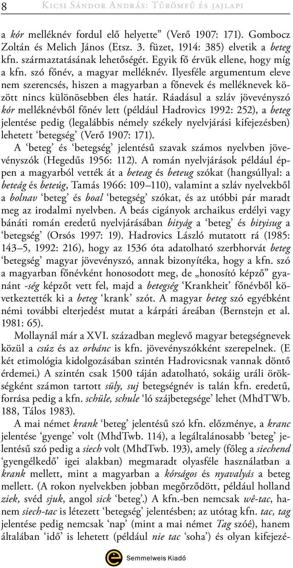 Ilyesféle argumentum eleve nem szerencsés, hiszen a magyarban a főnevek és melléknevek között nincs különösebben éles határ.