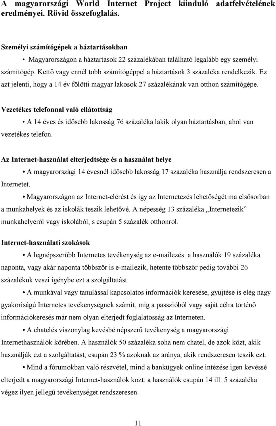 Kettő vagy ennél több számítógéppel a háztartások 3 százaléka rendelkezik. Ez azt jelenti, hogy a 14 év fölötti magyar lakosok 27 százalékának van otthon számítógépe.