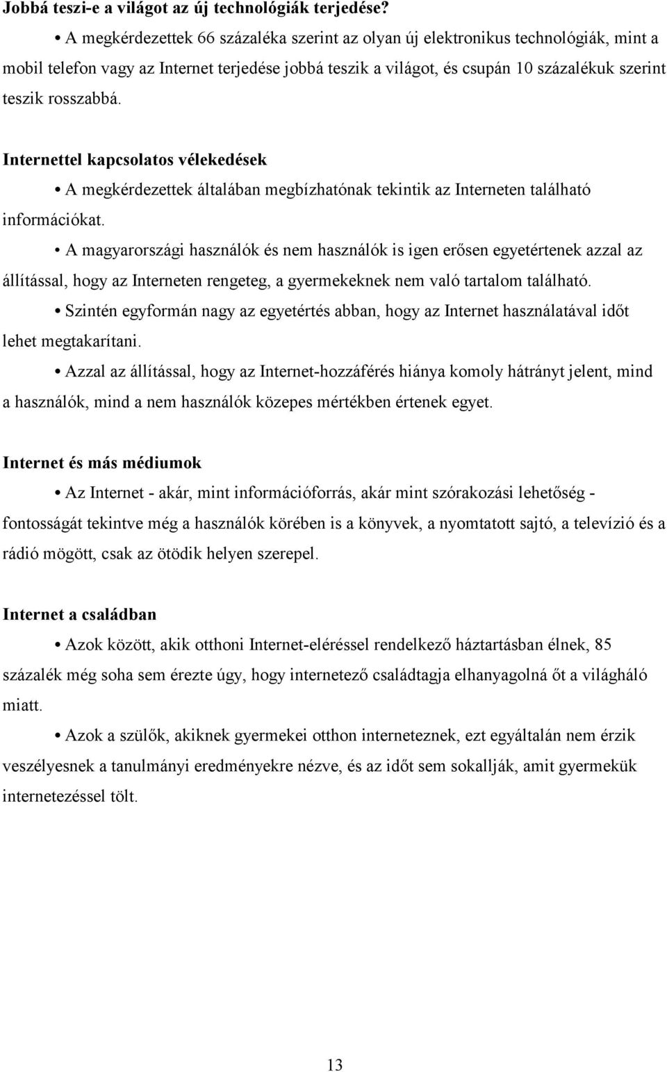 Internettel kapcsolatos vélekedések A megkérdezettek általában megbízhatónak tekintik az Interneten található információkat.