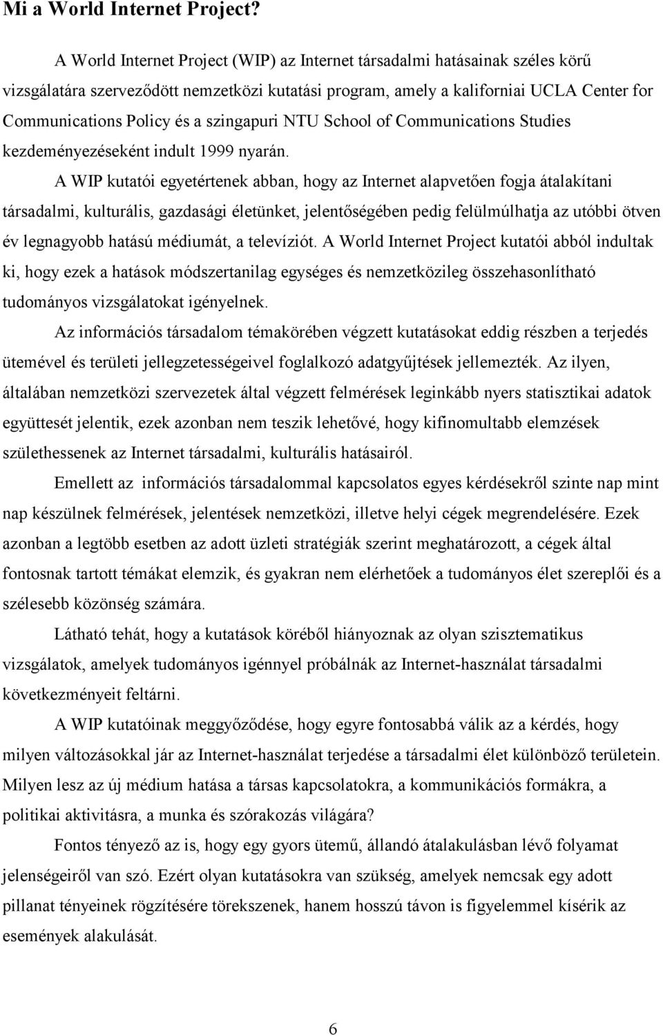 szingapuri NTU School of Communications Studies kezdeményezéseként indult 1999 nyarán.