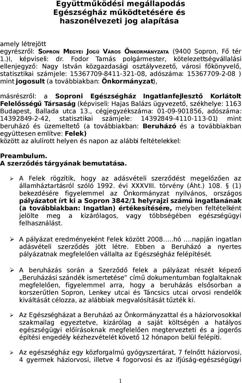 jogosult (a továbbiakban: Önkormányzat), másrészről: a Soproni Egészségház Ingatlanfejlesztő Korlátolt Felelősségű Társaság (képviseli: Hajas Balázs ügyvezető, székhelye: 1163 Budapest, Ballada utca