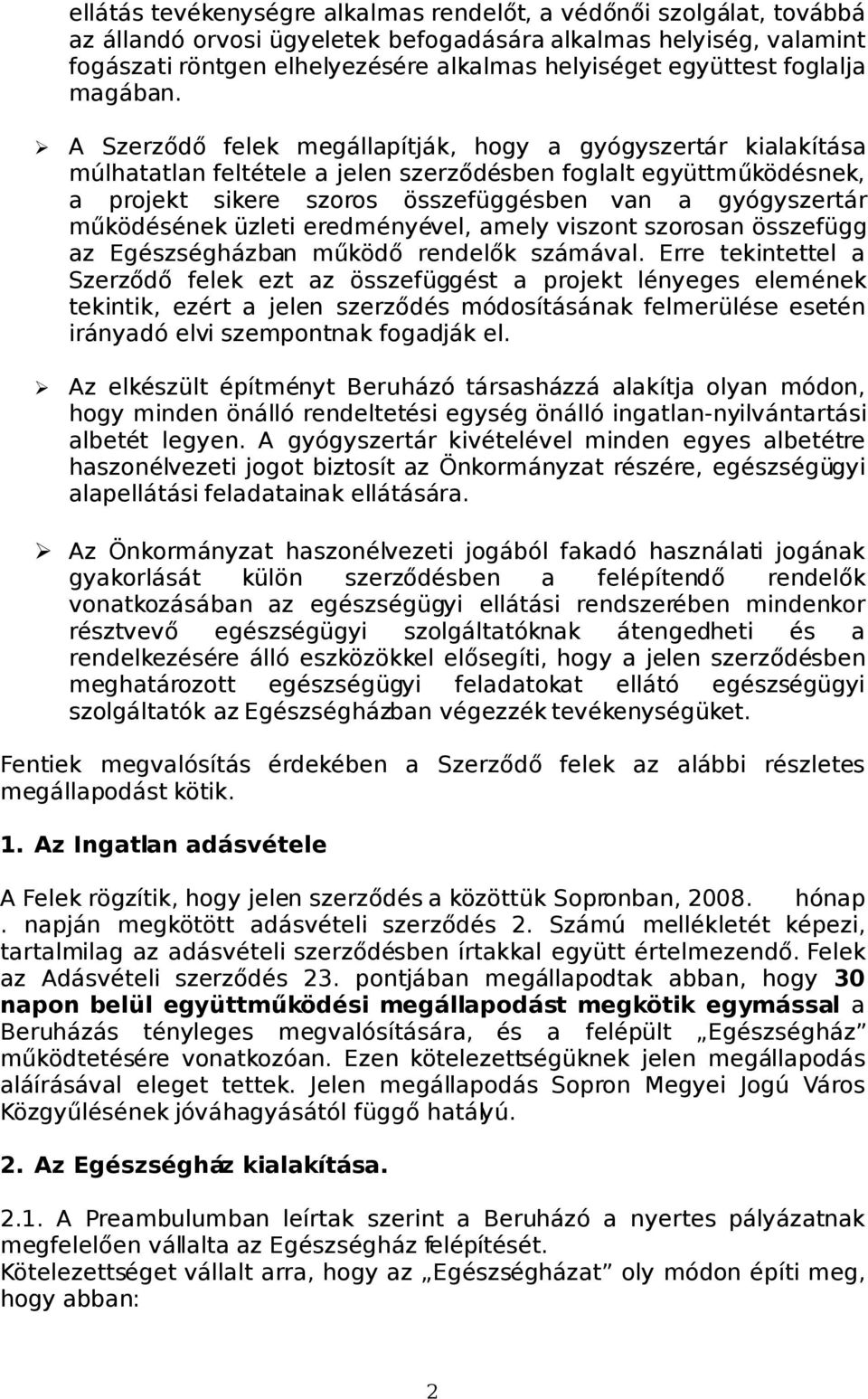 A Szerződő felek megállapítják, hogy a gyógyszertár kialakítása múlhatatlan feltétele a jelen szerződésben foglalt együttműködésnek, a projekt sikere szoros összefüggésben van a gyógyszertár