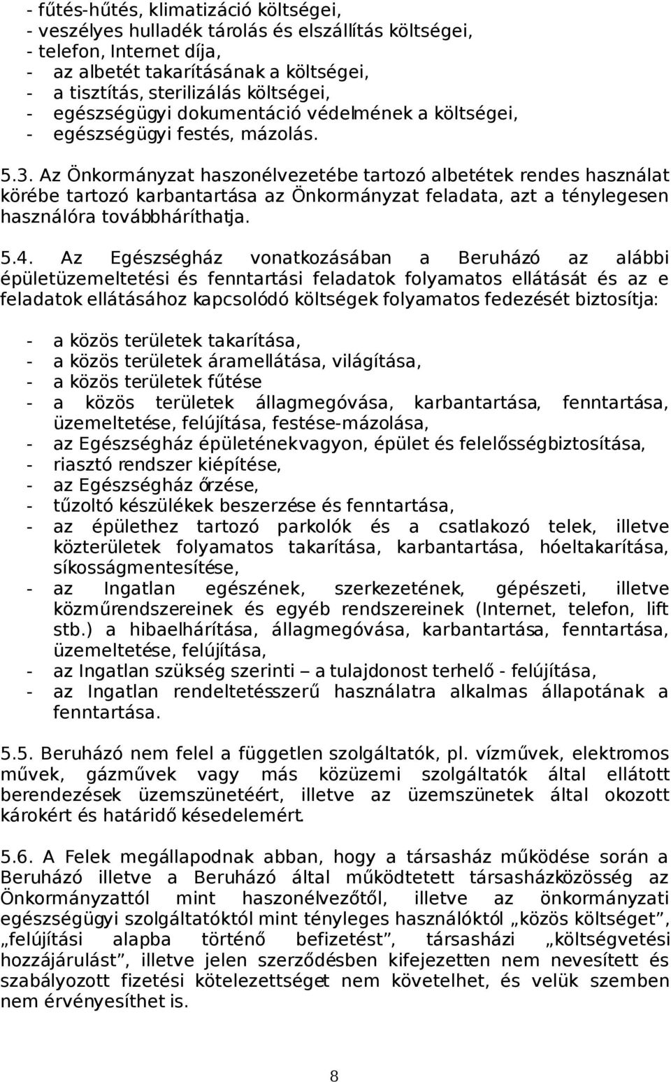 Az Önkormányzat haszonélvezetébe tartozó albetétek rendes használat körébe tartozó karbantartása az Önkormányzat feladata, azt a ténylegesen használóra továbbháríthatja. 5.4.