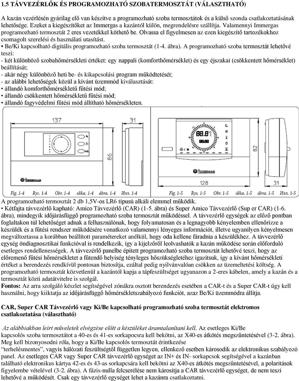 Olvassa el figyelmesen az ezen kiegészítő tartozékokhoz csomagolt szerelési és használati utasítást. Be/Ki kapcsolható digitális programozható szoba termosztát (1-4. ábra).