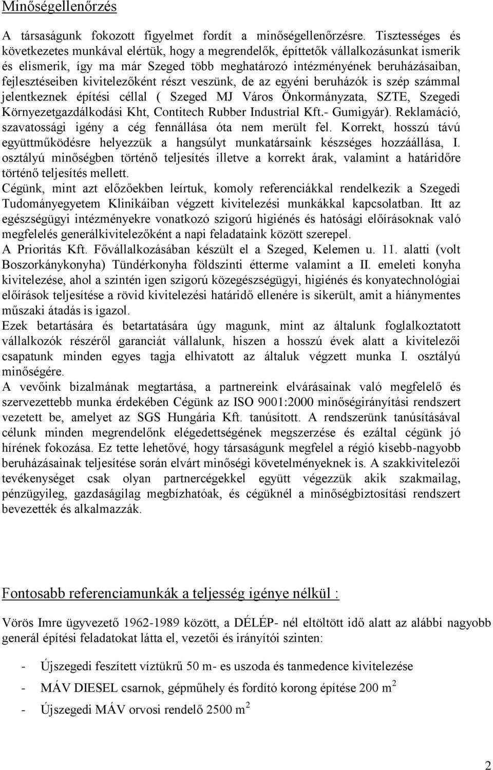 kivitelezőként részt veszünk, de az egyéni beruházók is szép számmal jelentkeznek építési céllal ( Szeged MJ Város Önkormányzata,, Kht, Industrial Kft.- Gumigyár).