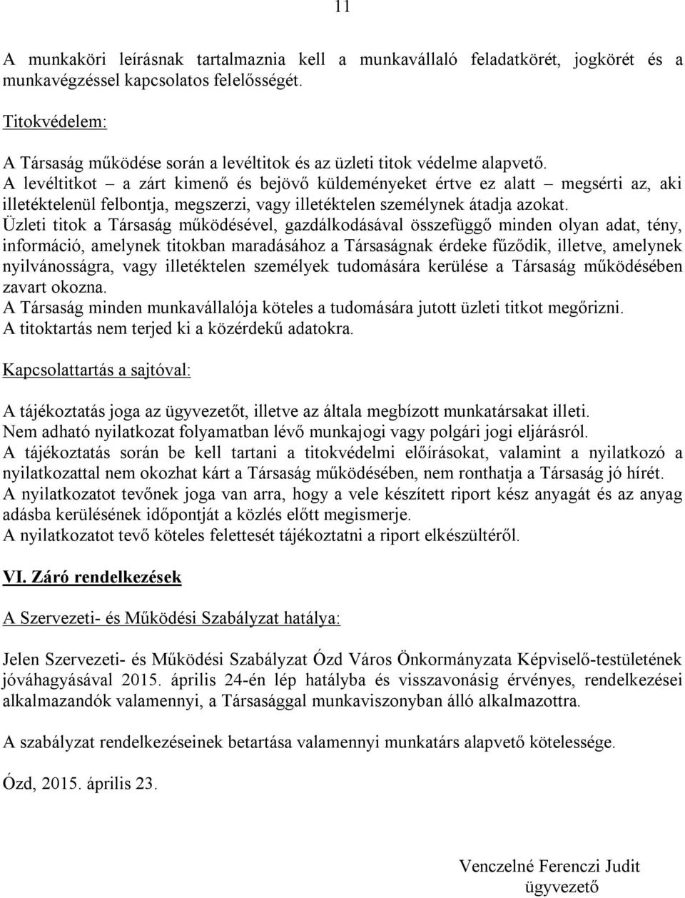 A levéltitkot a zárt kimenő és bejövő küldeményeket értve ez alatt megsérti az, aki illetéktelenül felbontja, megszerzi, vagy illetéktelen személynek átadja azokat.