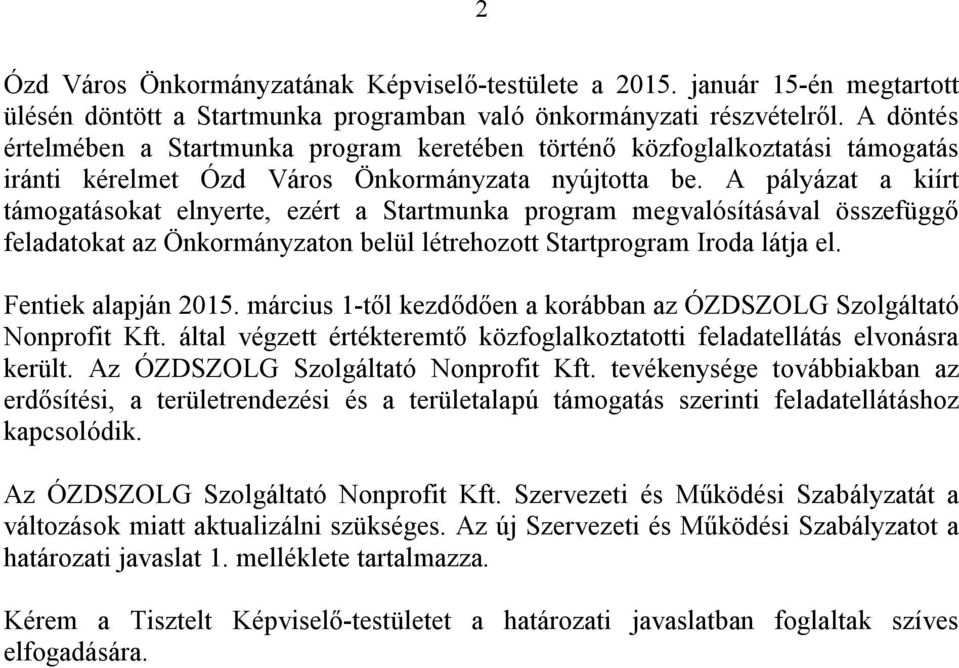 A pályázat a kiírt támogatásokat elnyerte, ezért a Startmunka program megvalósításával összefüggő feladatokat az Önkormányzaton belül létrehozott Startprogram Iroda látja el. Fentiek alapján 2015.