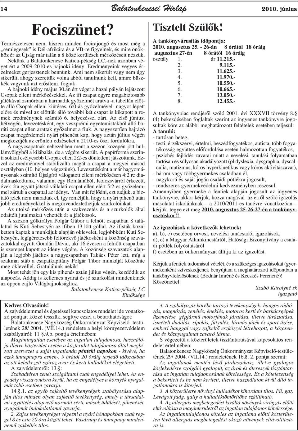 Nekünk a Balatonkenese Katica-pékség LC.-nek azonban véget ért a 2009-2010-es bajnoki idény. Eredményeink vegyes érzelmeket gerjesztenek bennünk.