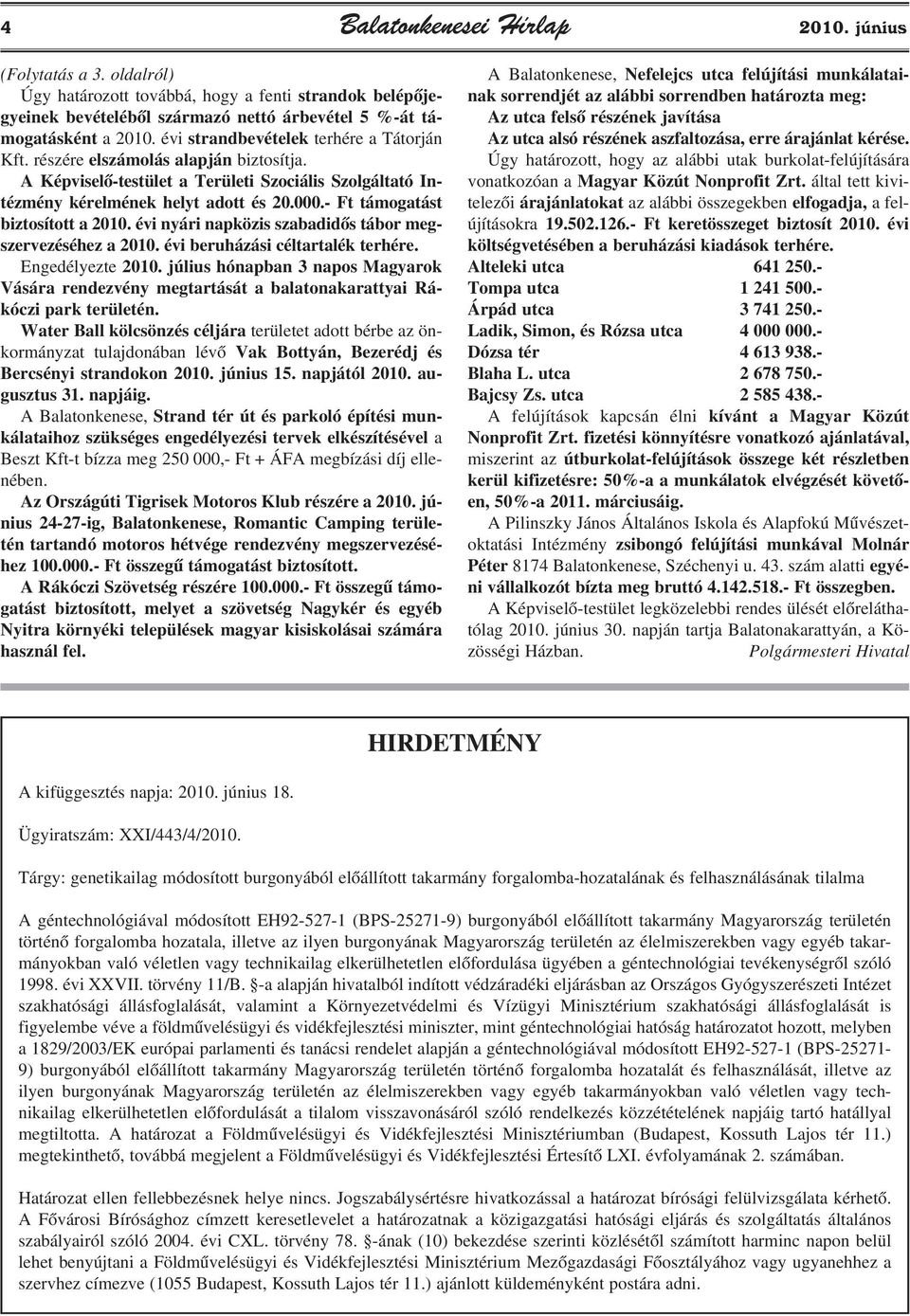 - Ft támogatást biztosított a 2010. évi nyári napközis szabadidõs tábor megszervezéséhez a 2010. évi beruházási céltartalék terhére. Engedélyezte 2010.