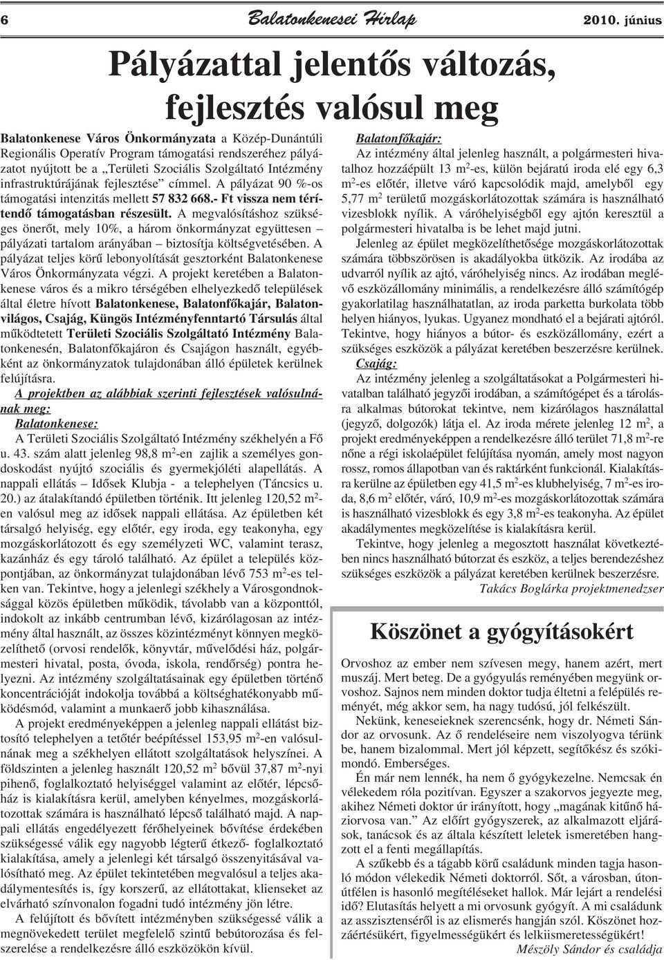 Szociális Szolgáltató Intézmény infrastruktúrájának fejlesztése címmel. A pályázat 90 %-os támogatási intenzitás mellett 57 832 668.- Ft vissza nem térítendõ támogatásban részesült.