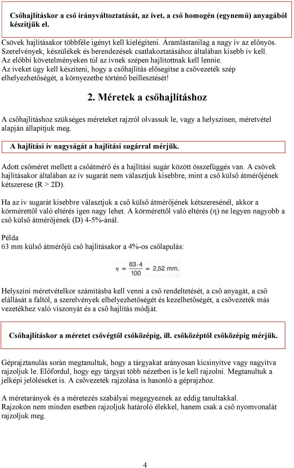 Az íveket úgy kell készíteni, hogy a csőhajlítás elősegítse a csővezeték szép elhelyezhetőségét, a környezetbe történő beillesztését! 2.