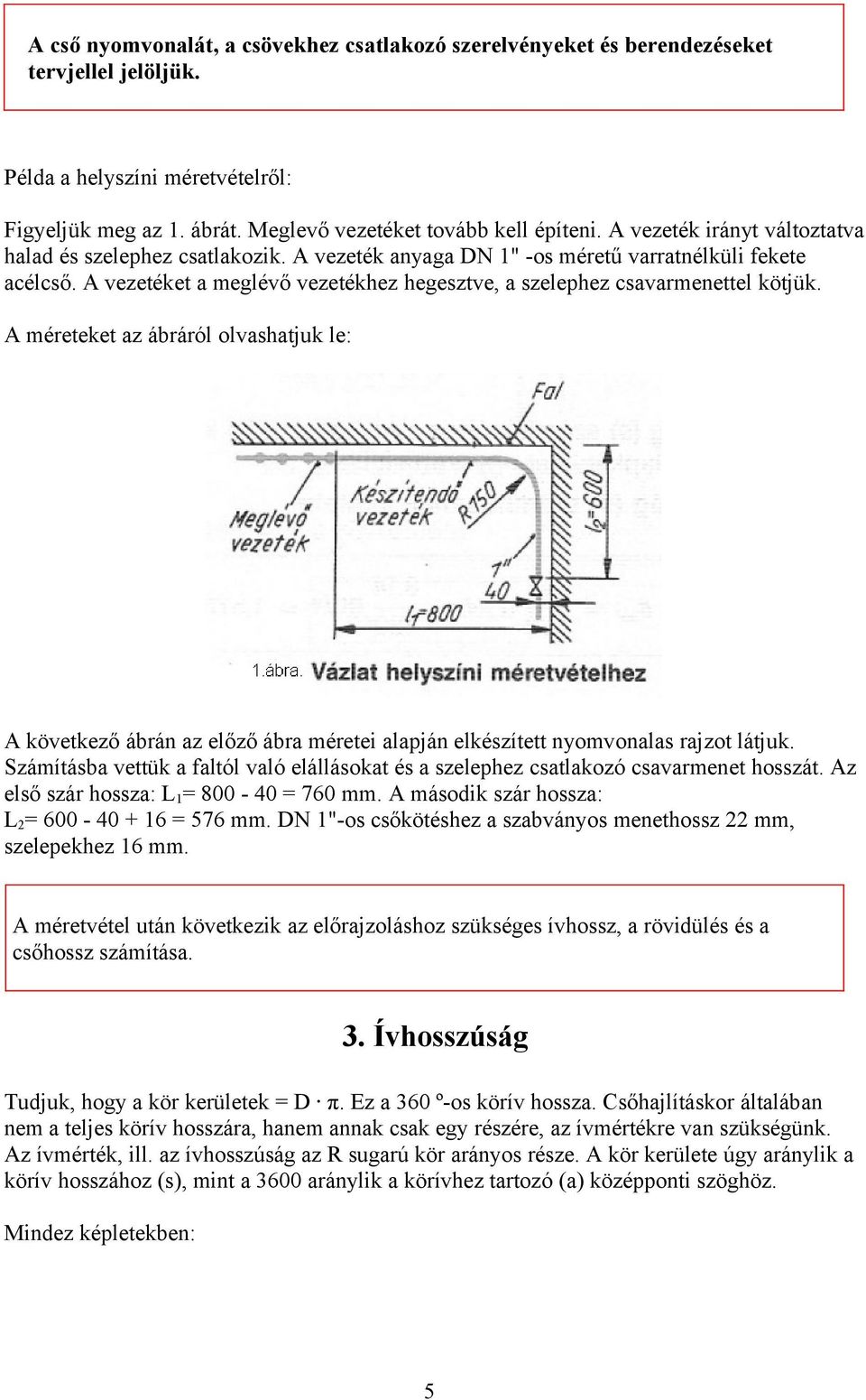 A vezetéket a meglévő vezetékhez hegesztve, a szelephez csavarmenettel kötjük.