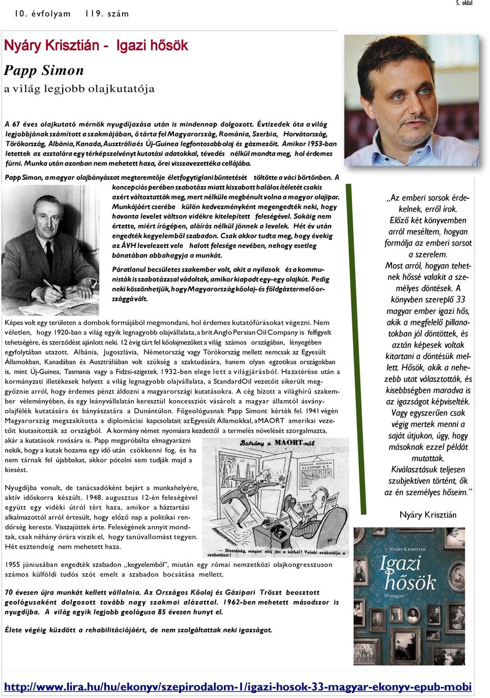 gázmezőit. Amikor 1953-ban letettek az asztalára egy térképszelvényt kutatási adatokkal, tévedés nélkül mondta meg, hol érdemes fúrni.