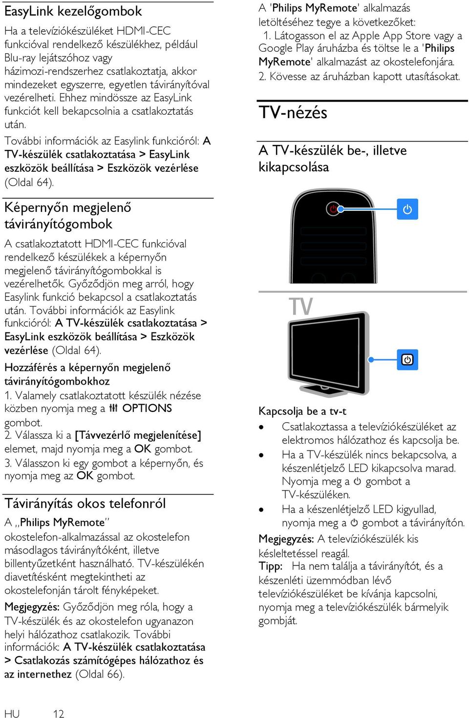 További információk az Easylink funkcióról: A TV-készülék csatlakoztatása > EasyLink eszközök beállítása > Eszközök vezérlése (Oldal 64).