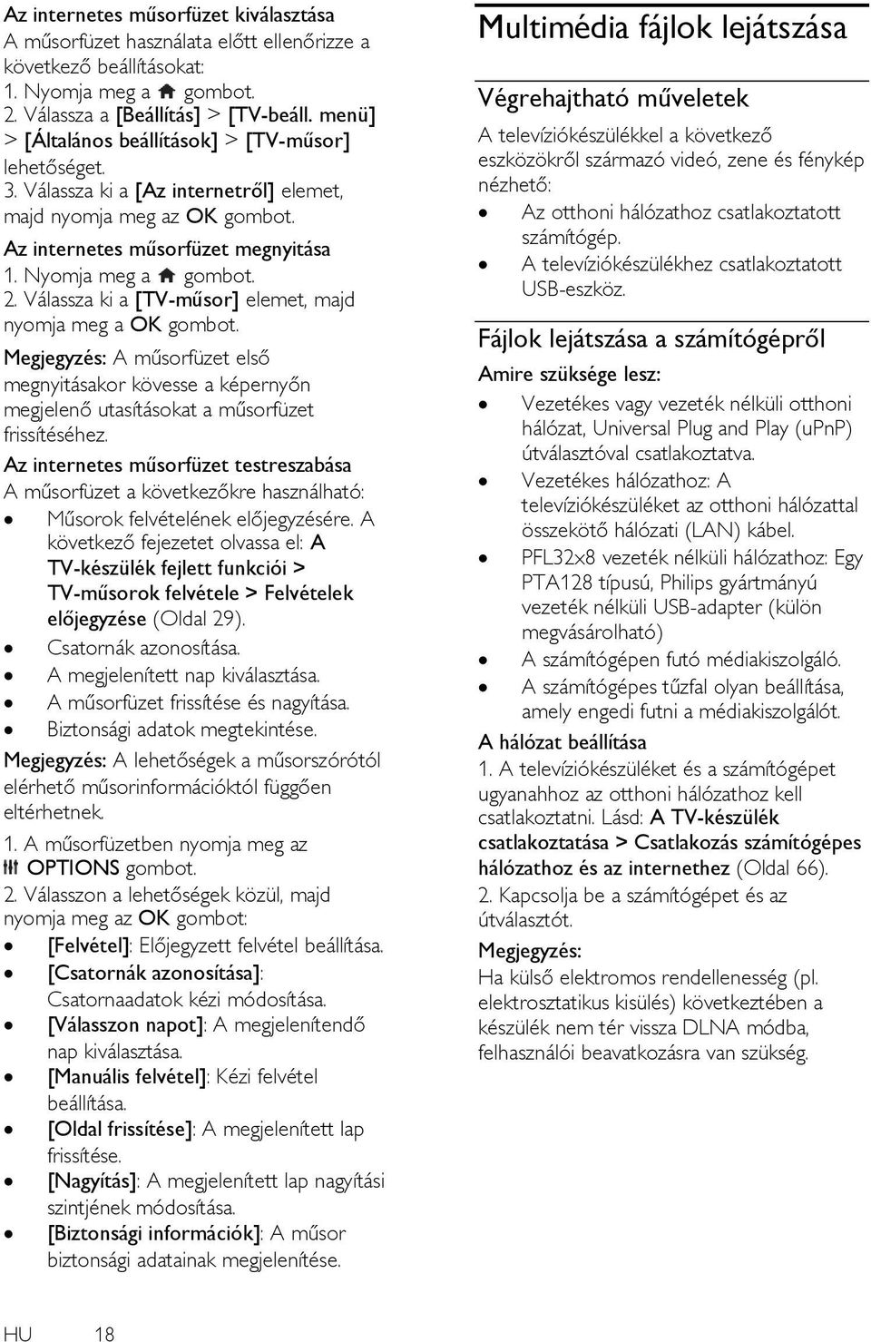 Válassza ki a [TV-műsor] elemet, majd nyomja meg a OK Megjegyzés: A műsorfüzet első megnyitásakor kövesse a képernyőn megjelenő utasításokat a műsorfüzet frissítéséhez.