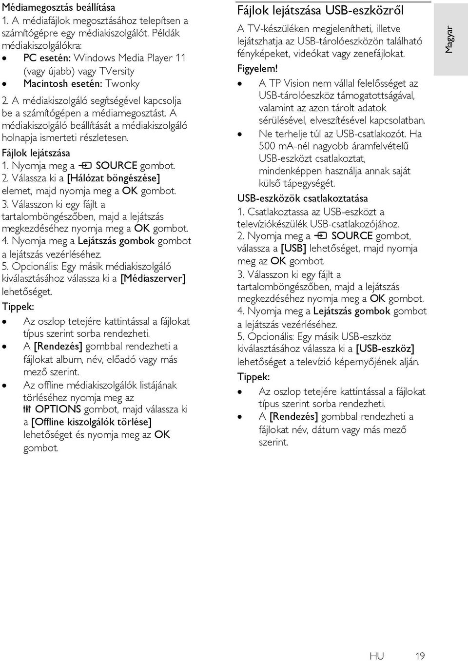 A médiakiszolgáló beállítását a médiakiszolgáló holnapja ismerteti részletesen. Fájlok lejátszása 1. Nyomja meg a SOURCE 2. Válassza ki a [Hálózat böngészése] elemet, majd nyomja meg a OK 3.