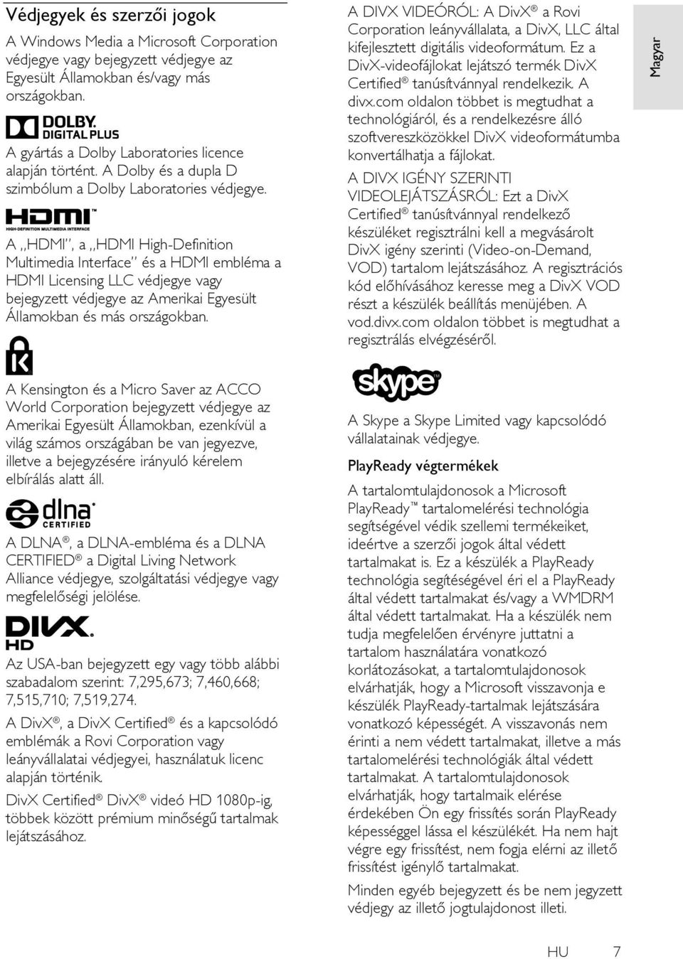 A HDMI, a HDMI High-Definition Multimedia Interface és a HDMI embléma a HDMI Licensing LLC védjegye vagy bejegyzett védjegye az Amerikai Egyesült Á llamokban és más országokban.