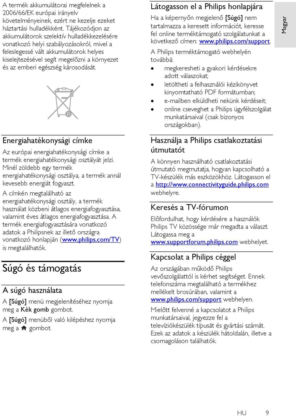 egészség károsodását. Energiahatékonysági címke Az európai energiahatékonysági címke a termék energiahatékonysági osztályát jelzi.