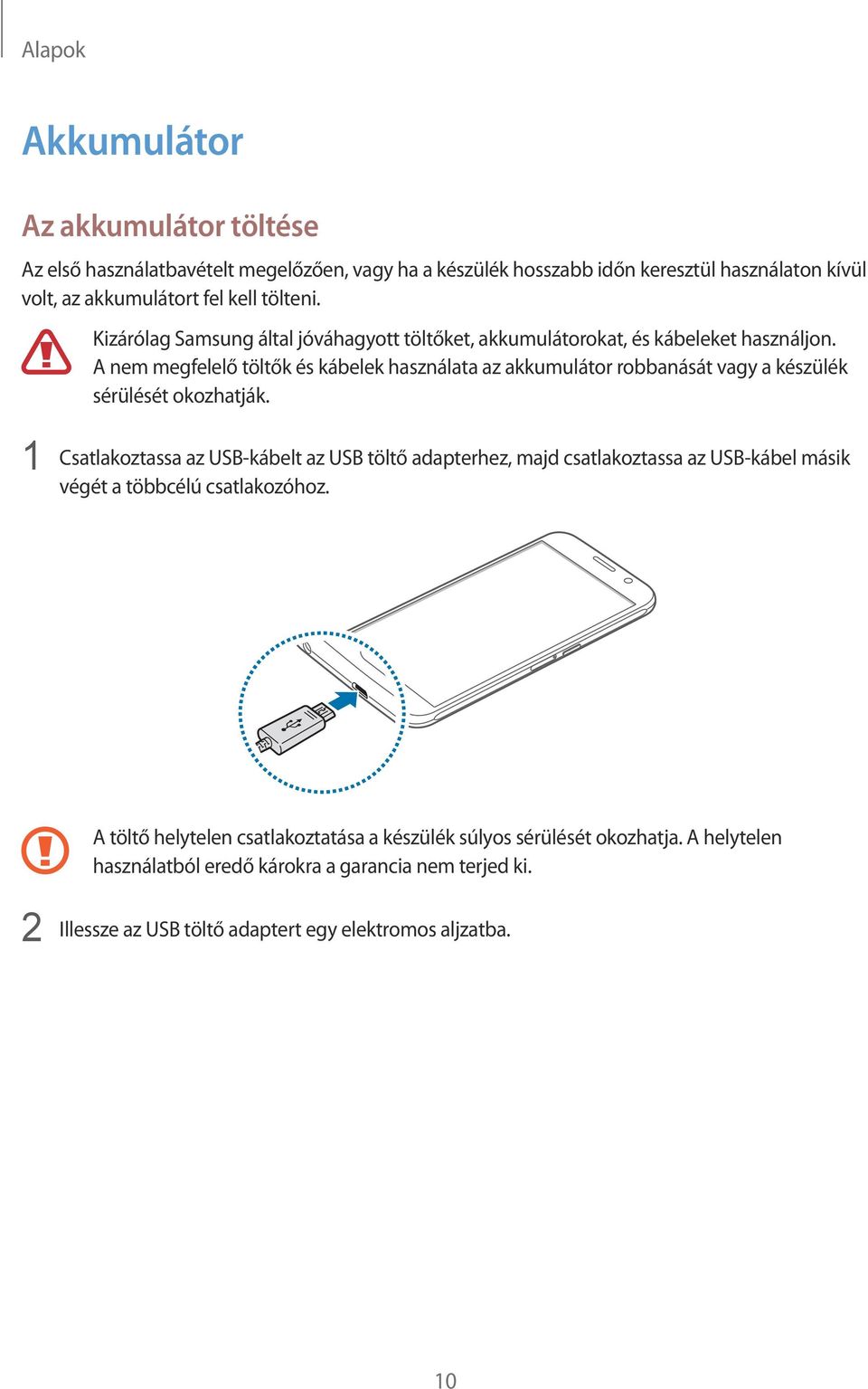 A nem megfelelő töltők és kábelek használata az akkumulátor robbanását vagy a készülék sérülését okozhatják.