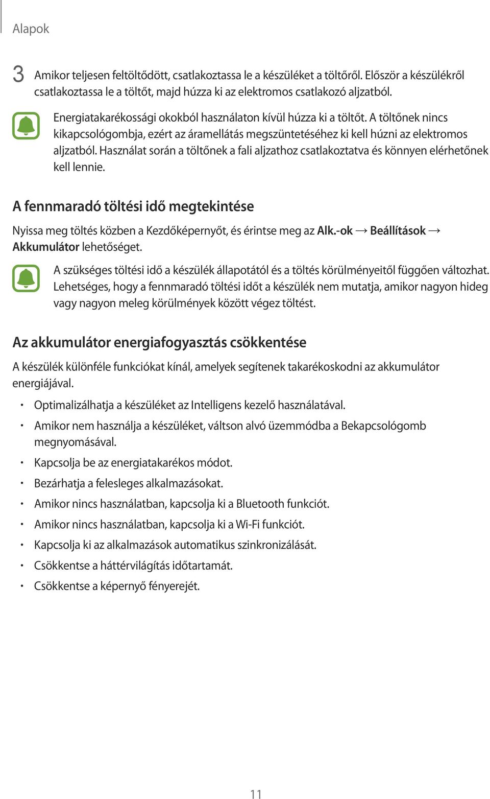 Használat során a töltőnek a fali aljzathoz csatlakoztatva és könnyen elérhetőnek kell lennie. A fennmaradó töltési idő megtekintése Nyissa meg töltés közben a Kezdőképernyőt, és érintse meg az Alk.